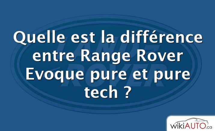 Quelle est la différence entre Range Rover Evoque pure et pure tech ?