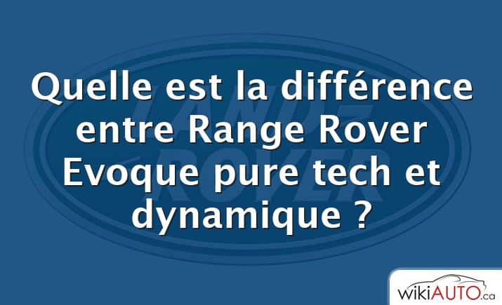 Quelle est la différence entre Range Rover Evoque pure tech et dynamique ?