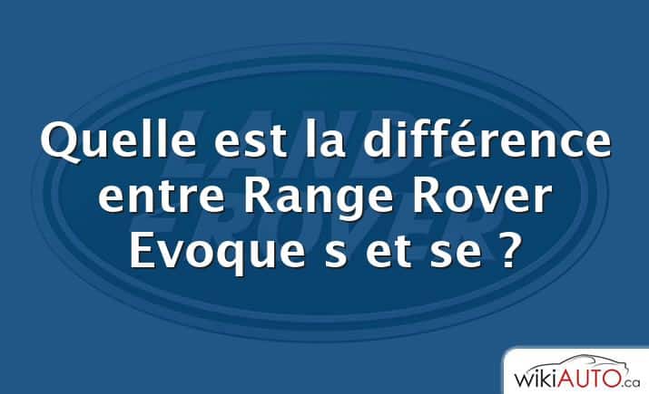Quelle est la différence entre Range Rover Evoque s et se ?
