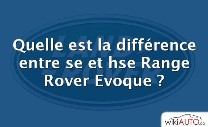 Quelle est la différence entre se et hse Range Rover Evoque ?