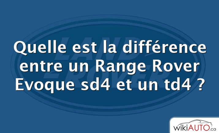 Quelle est la différence entre un Range Rover Evoque sd4 et un td4 ?