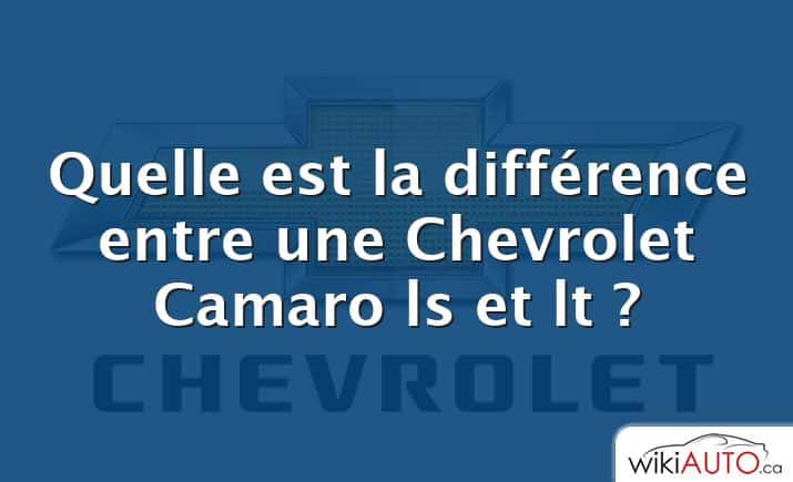 Quelle est la différence entre une Chevrolet Camaro ls et lt ?