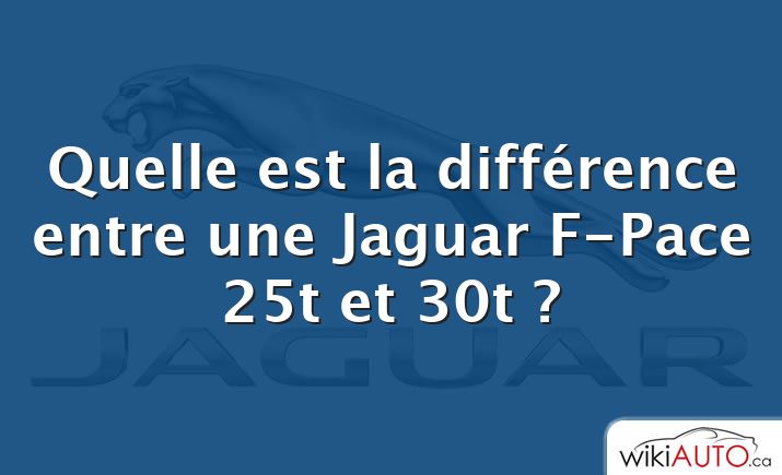 Quelle est la différence entre une Jaguar F-Pace 25t et 30t ?