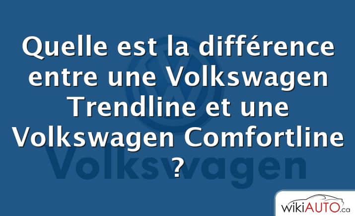 Quelle est la différence entre une Volkswagen Trendline et une Volkswagen Comfortline ?