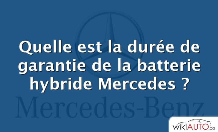 Quelle est la durée de garantie de la batterie hybride Mercedes ?