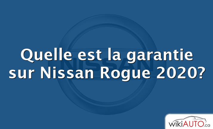 Quelle est la garantie sur Nissan Rogue 2020?