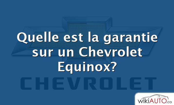 Quelle est la garantie sur un Chevrolet Equinox?