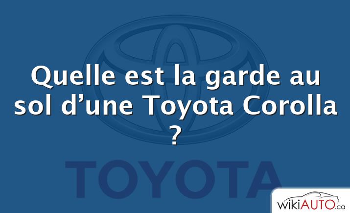 Quelle est la garde au sol d’une Toyota Corolla ?