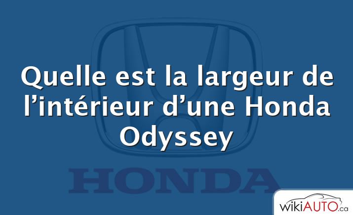 Quelle est la largeur de l’intérieur d’une Honda Odyssey