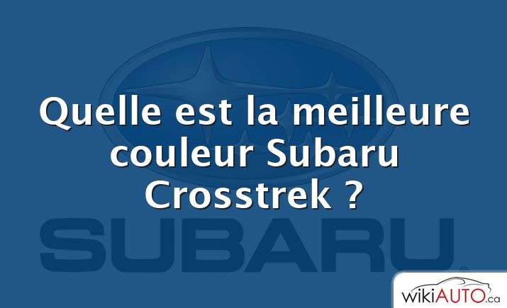 Quelle est la meilleure couleur Subaru Crosstrek ?