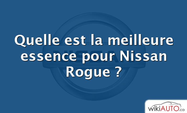 Quelle est la meilleure essence pour Nissan Rogue ?