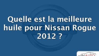 Quelle est la meilleure huile pour Nissan Rogue 2012 ?