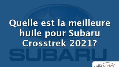 Quelle est la meilleure huile pour Subaru Crosstrek 2021?