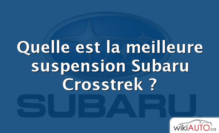 Quelle est la meilleure suspension Subaru Crosstrek ?