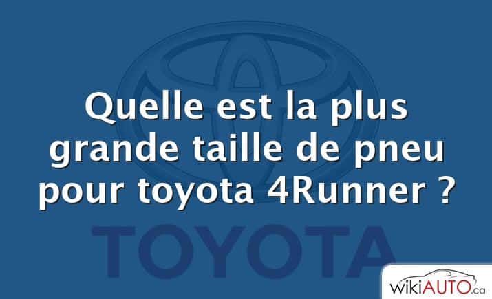 Quelle est la plus grande taille de pneu pour toyota 4Runner ?