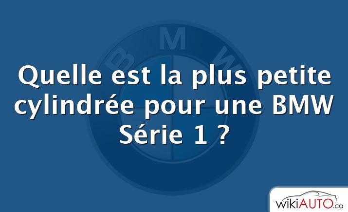 Quelle est la plus petite cylindrée pour une BMW Série 1 ?