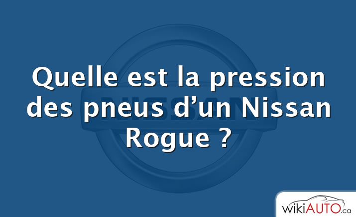 Quelle est la pression des pneus d’un Nissan Rogue ?