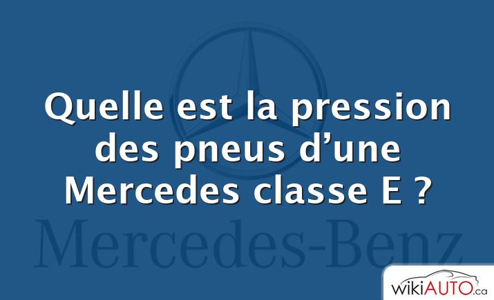 Quelle est la pression des pneus d’une Mercedes classe E ?