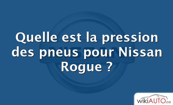 Quelle est la pression des pneus pour Nissan Rogue ?