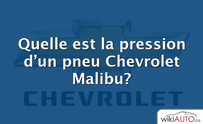 Quelle est la pression d’un pneu Chevrolet Malibu?