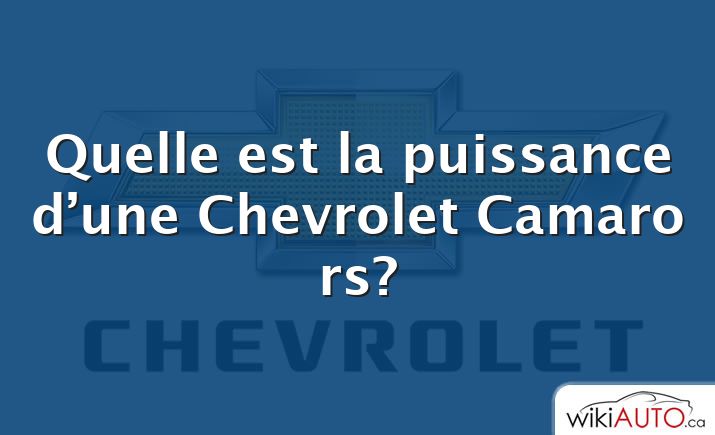 Quelle est la puissance d’une Chevrolet Camaro rs?