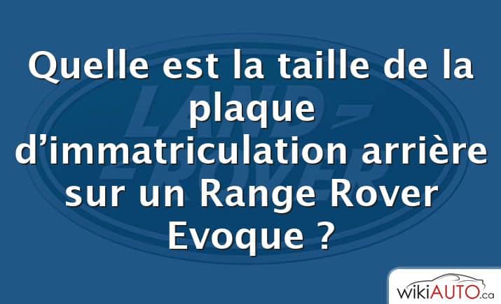 Quelle est la taille de la plaque d’immatriculation arrière sur un Range Rover Evoque ?