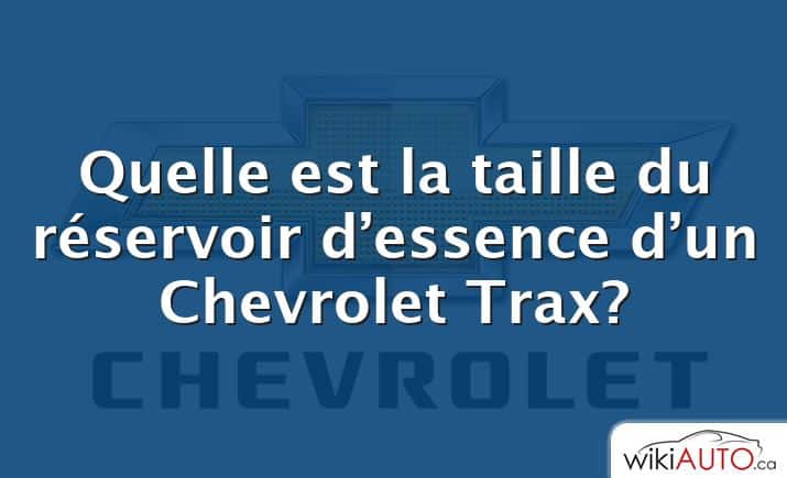 Quelle est la taille du réservoir d’essence d’un Chevrolet Trax?