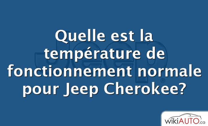 Quelle est la température de fonctionnement normale pour Jeep Cherokee?