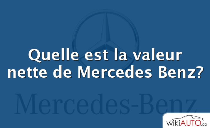 Quelle est la valeur nette de Mercedes Benz?