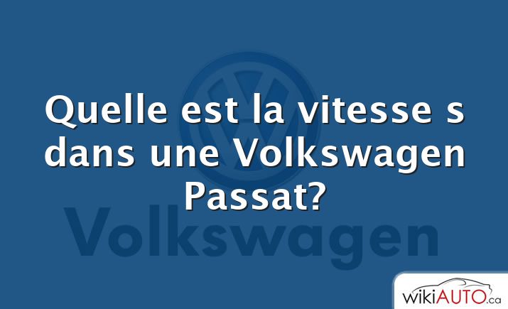 Quelle est la vitesse s dans une Volkswagen Passat?
