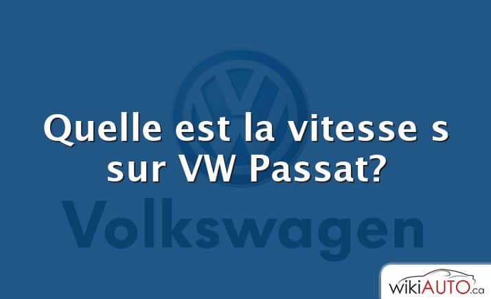 Quelle est la vitesse s sur VW Passat?