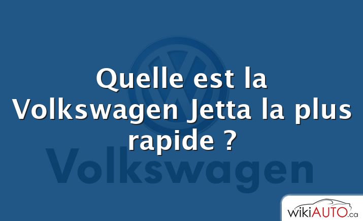 Quelle est la Volkswagen Jetta la plus rapide ?