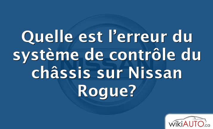 Quelle est l’erreur du système de contrôle du châssis sur Nissan Rogue?