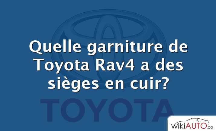 Quelle garniture de Toyota Rav4 a des sièges en cuir?
