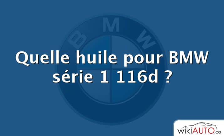 Quelle huile pour BMW série 1 116d ?