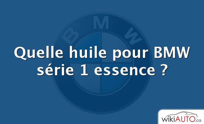 Quelle huile pour BMW série 1 essence ?