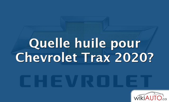 Quelle huile pour Chevrolet Trax 2020?