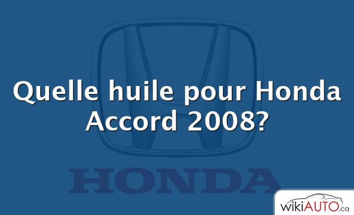 Quelle huile pour Honda Accord 2008?