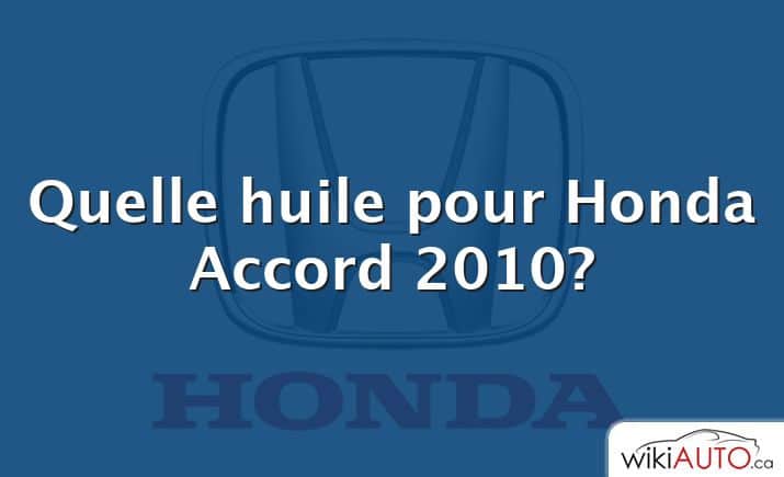 Quelle huile pour Honda Accord 2010?