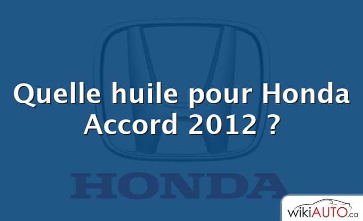 Quelle huile pour Honda Accord 2012 ?