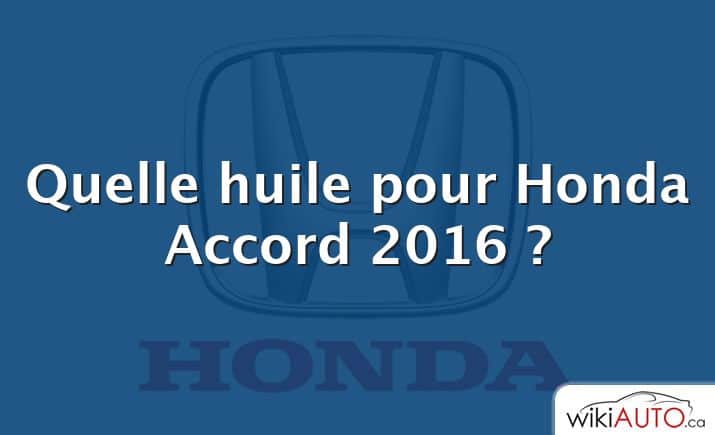 Quelle huile pour Honda Accord 2016 ?