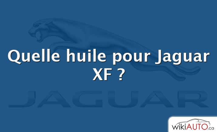Quelle huile pour Jaguar XF ?