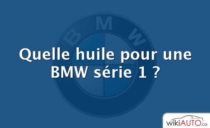 Quelle huile pour une BMW série 1 ?