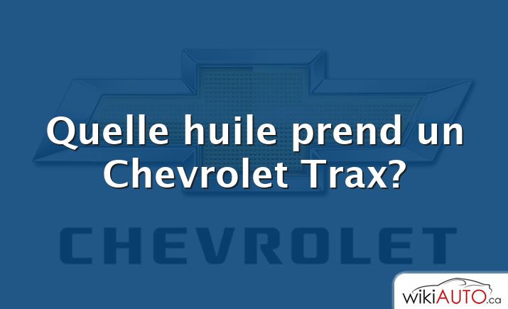 Quelle huile prend un Chevrolet Trax?