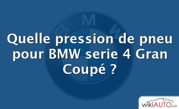 Quelle pression de pneu pour BMW serie 4 Gran Coupé ?