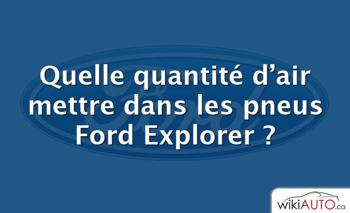 Quelle quantité d’air mettre dans les pneus Ford Explorer ?