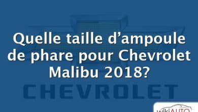 Quelle taille d’ampoule de phare pour Chevrolet Malibu 2018?