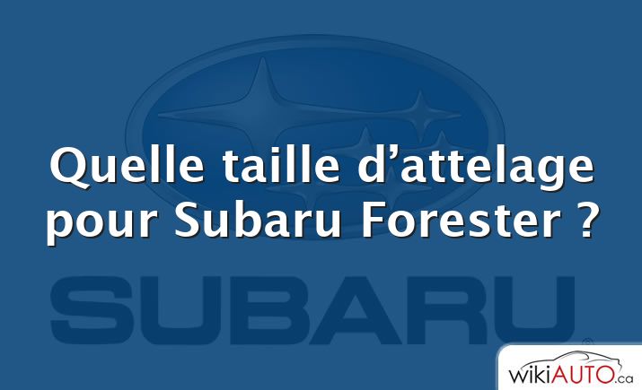 Quelle taille d’attelage pour Subaru Forester ?