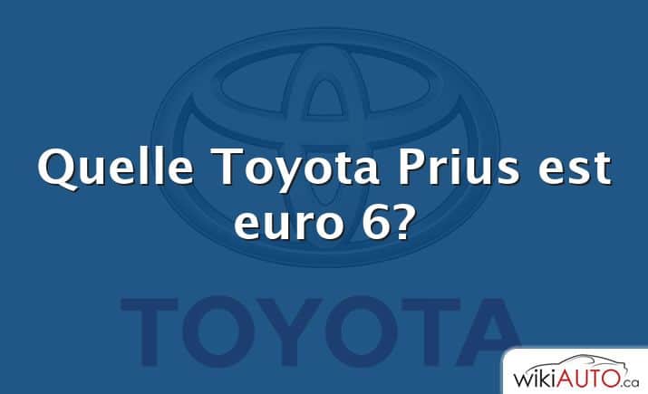 Quelle Toyota Prius est euro 6?