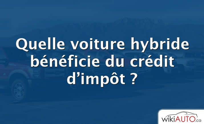 Quelle voiture hybride bénéficie du crédit d’impôt ?